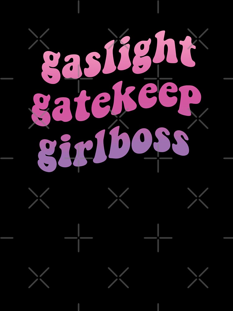 Gaslight Gatekeep Girlboss by OldDannyBrown