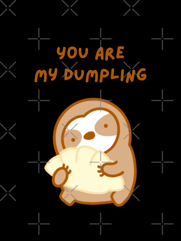 You’re My Dumpling Sloth by theslothinme