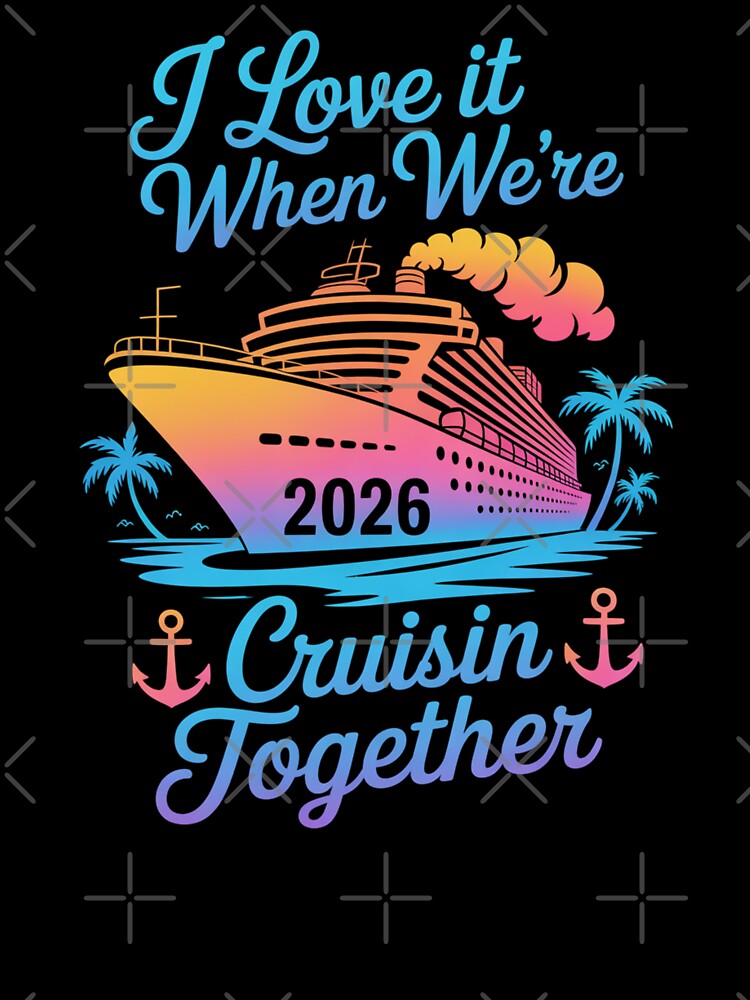 I Love It When We’re Cruisin’ Together 2026 Family Cruise Design by Gogetgiggles
