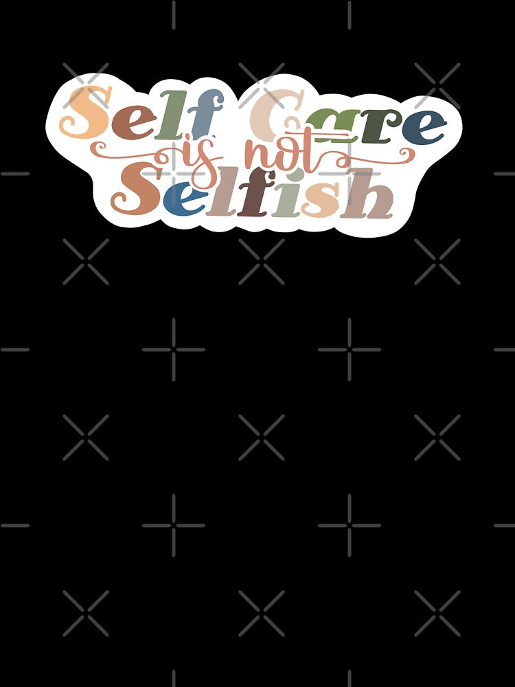 'Self-Care is not Selfish’ Design by DorazioDesigns