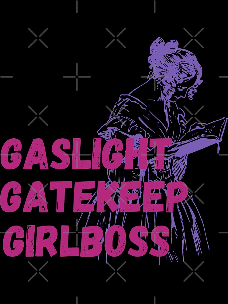 Gaslight, Gatekeep, Girlboss by hasbeenz