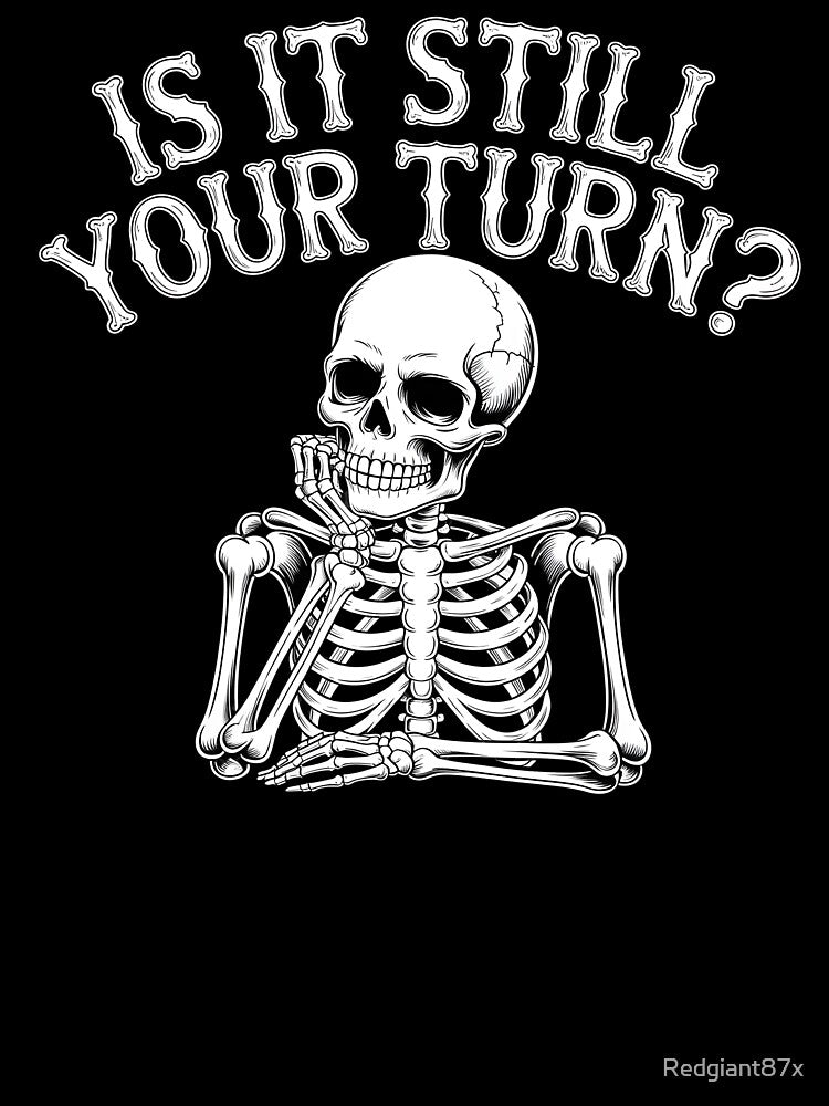 Is It Still Your Turn Funny Skeleton – Funny Dice Night Design by Redgiant87x