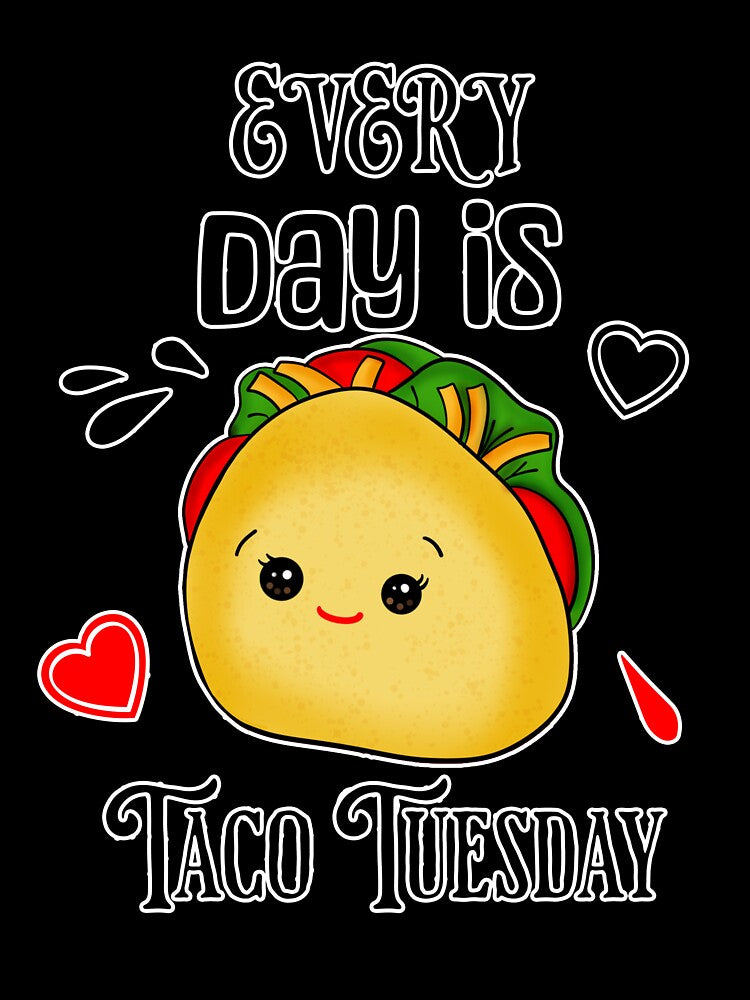 Every Tuesday is Taco Tuesday by wheresthekarma