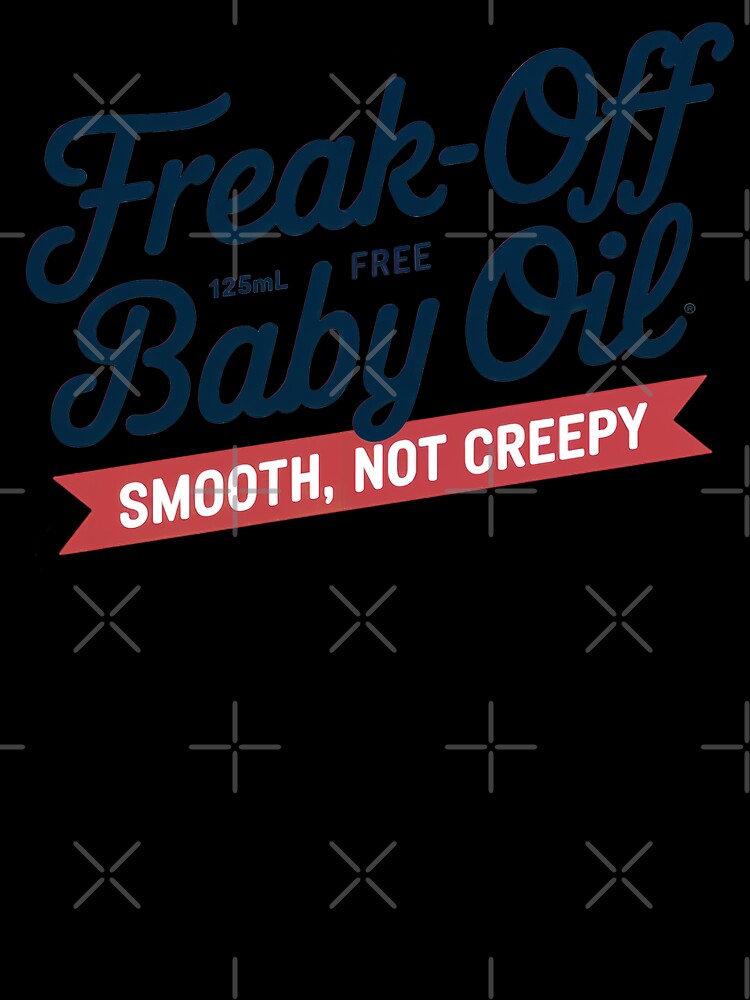 Freak-Off Free Baby Oil - Smooth, Not Creepy T-shirt by SSD-