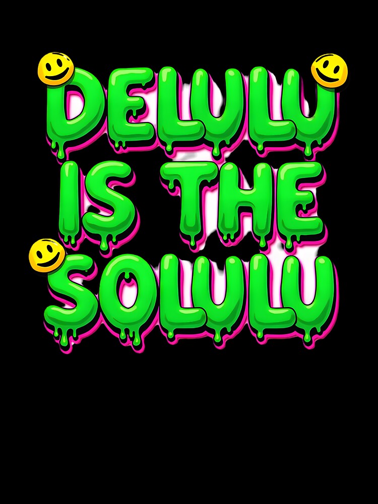 Delulu Is The Solulu – Slime Drip Meme Quote with Smiley Accents | Trendy Gen‑Z Aesthetic by Nene's design