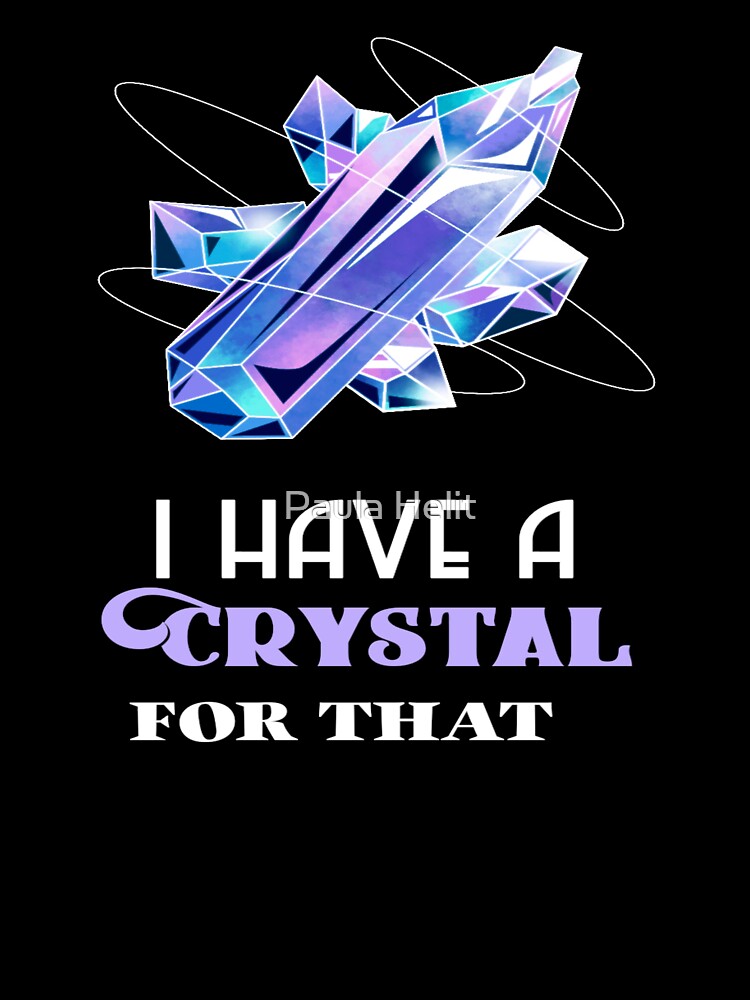 I Have A Crystal For That Funny Gemstone Chakra Healer Gift by Paula Helit