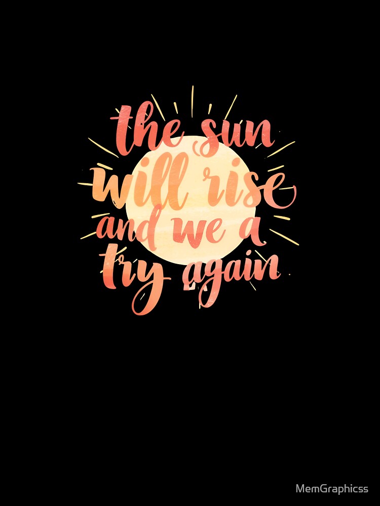 "The Sun Will Rise And We Will Try Again" Motivational Quote by MemGraphicss