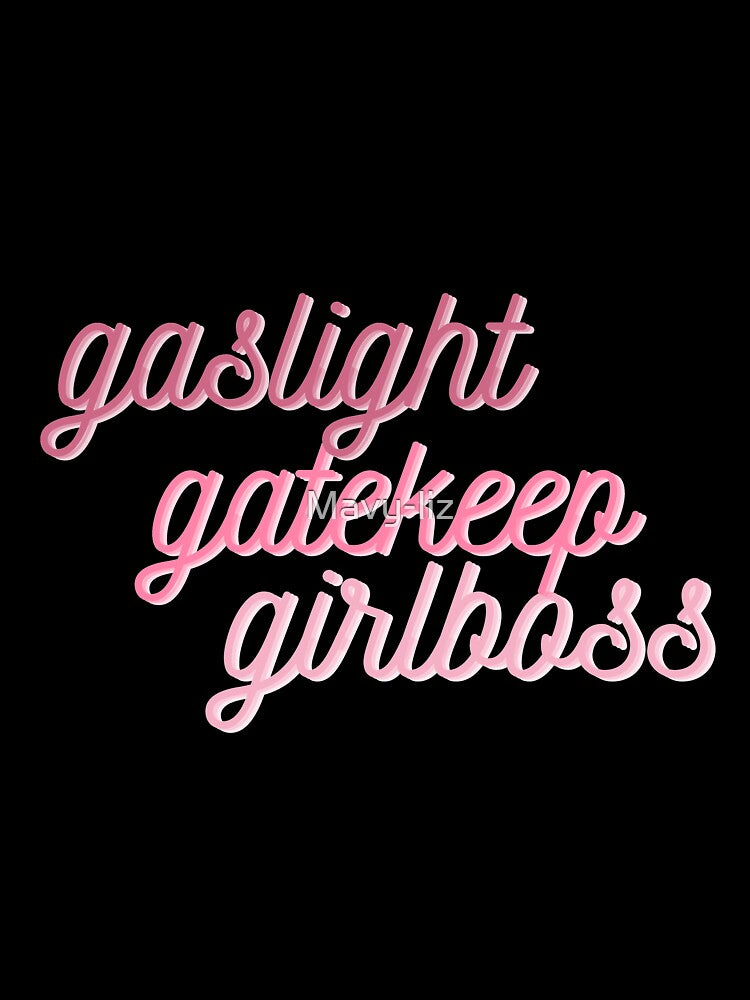 Gaslight Gatekeep Girlboss by Mavy-liz