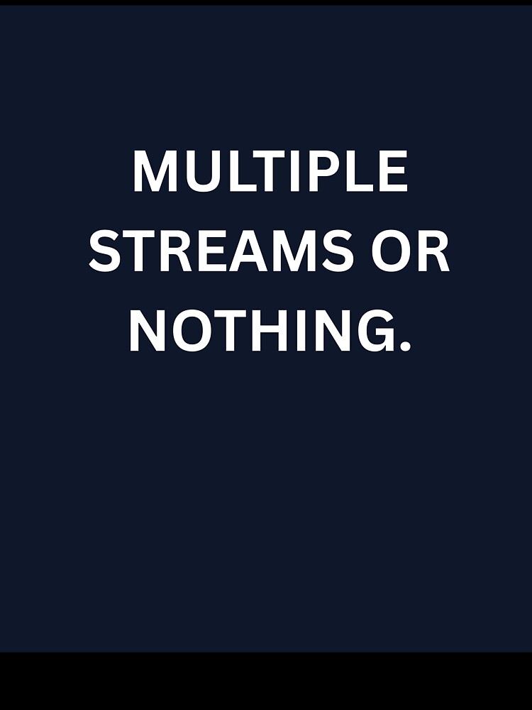 Multiple Income Streams Or Nothing Shirt by HunchoSystems