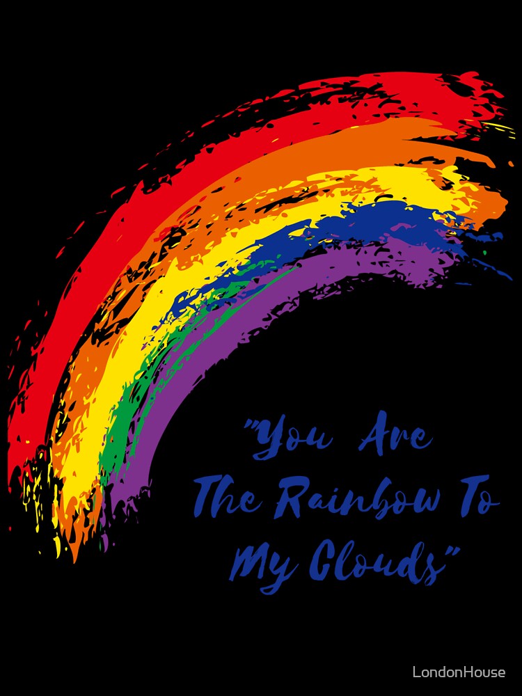 "You Are The Rainbow To My Clouds" by LondonHouse