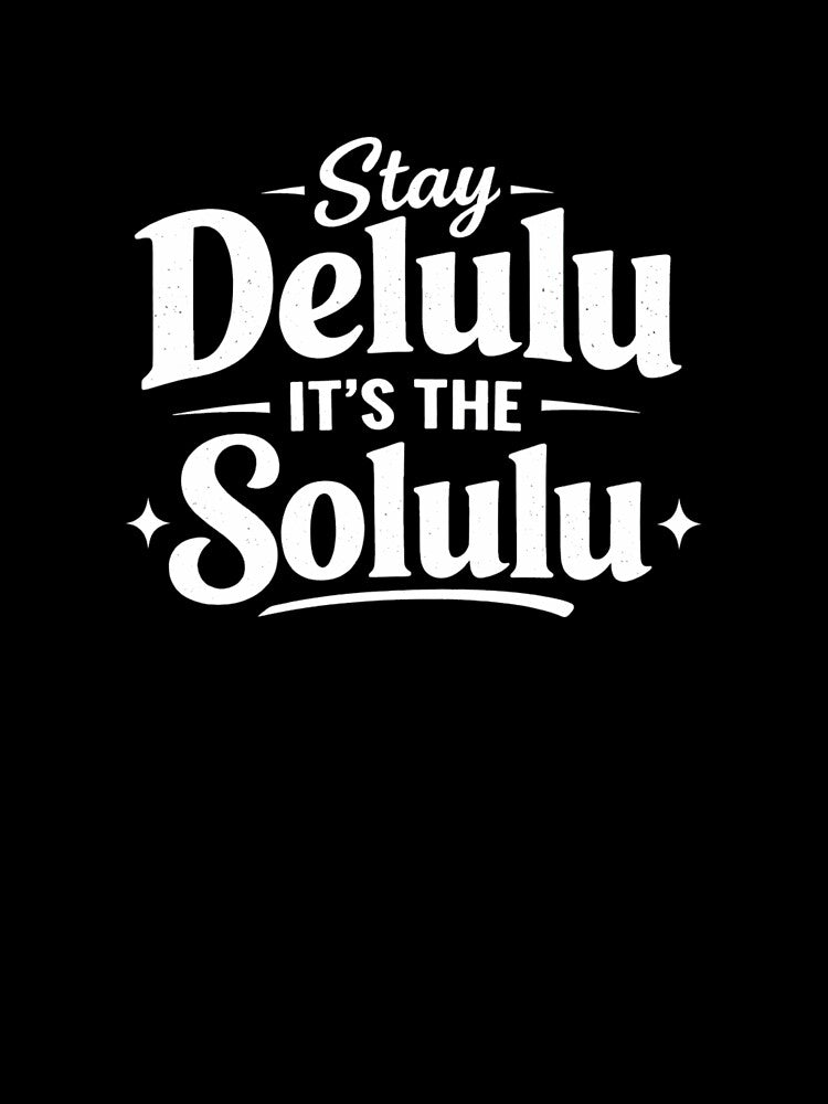 Stay delulu it's solulu by Monomerch