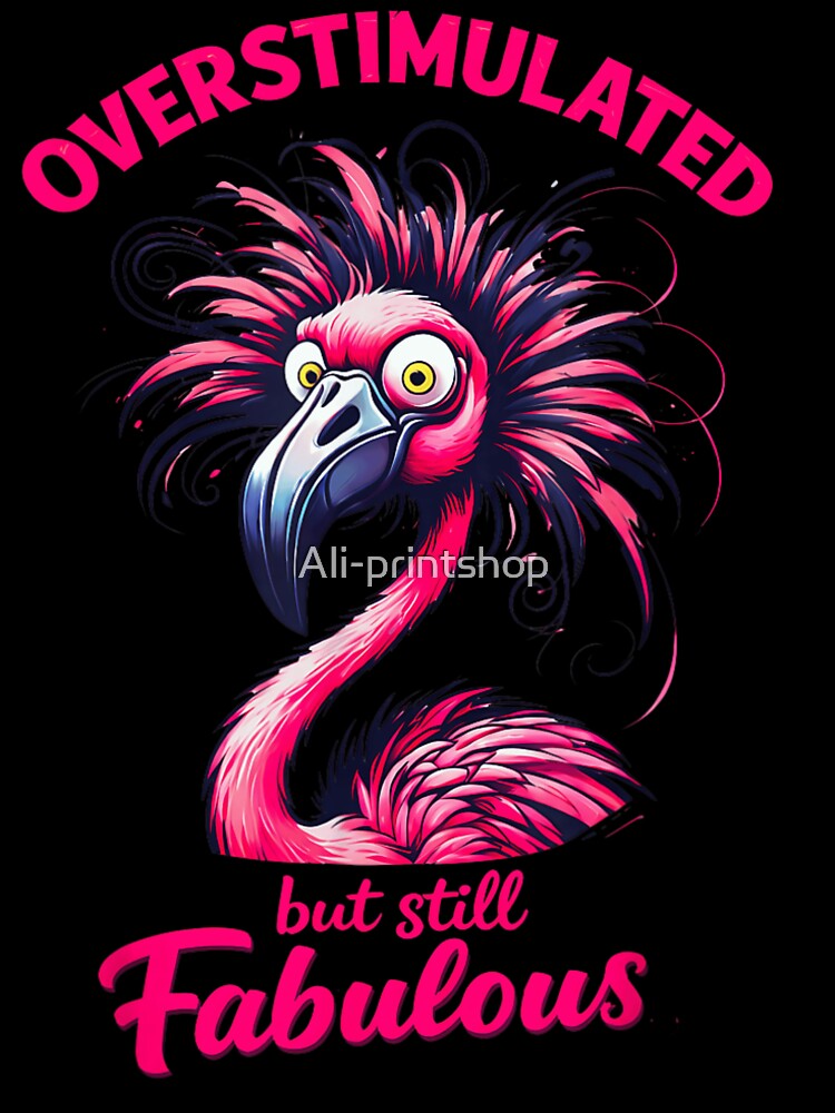 Overstimulated But Still Fabulous Neurodivergent Flamingo by Ali-printshop