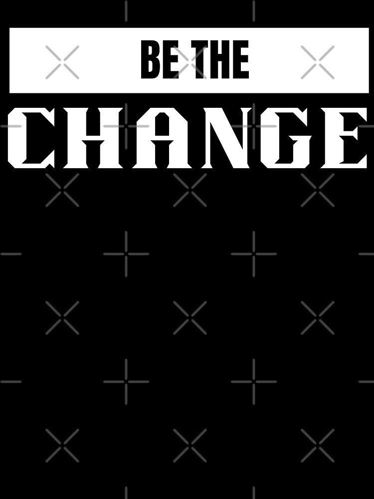 Be the change by Shambusiness