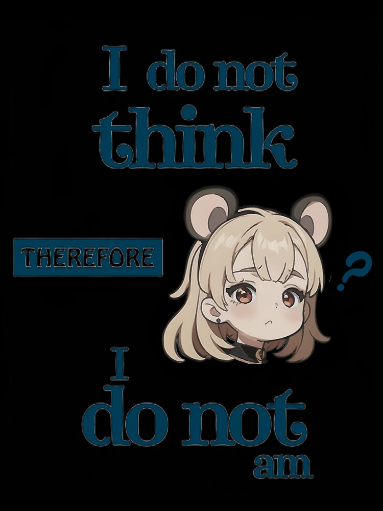 I Do Not Think Therefore I Do Not Am Kawaii 2 by Civil-Style