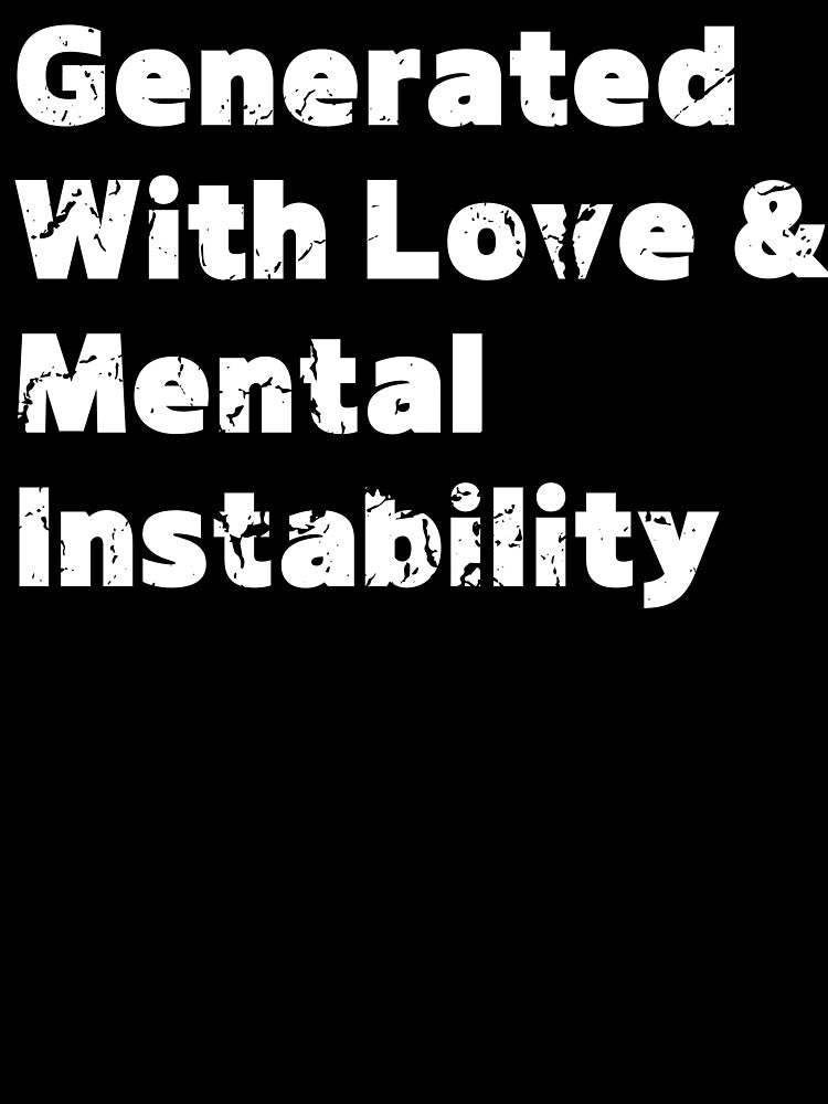 Generated With Love and Mental Instability – AI Memecore Shirt by RomanticEcchi