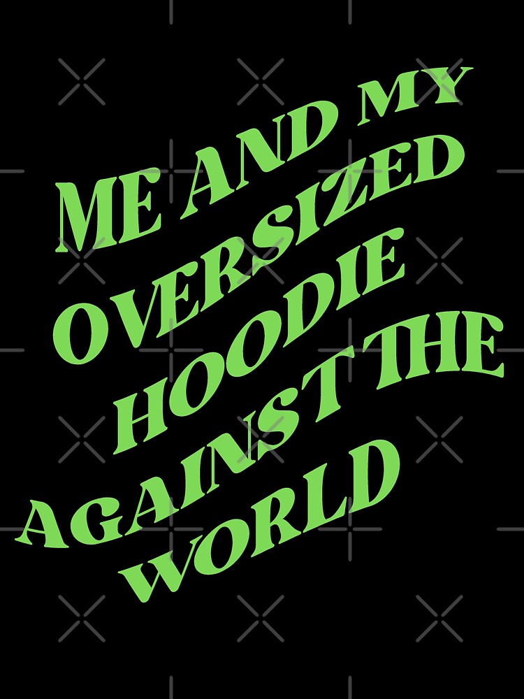 Me and my oversized hoodie against the world (GREEN) by LovePropaganda