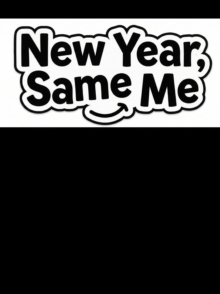 "New Year, Same Me" by Sahil-Art