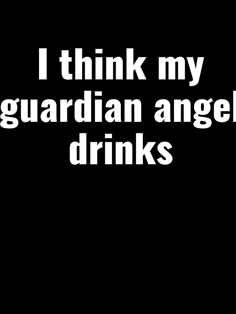 I think my guardian angel drinks funny saying by  Srdjan Stanisic