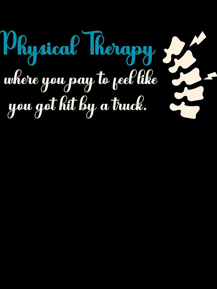 Physical Therapy: Where You Pay To Feel Like You Got Hit By A Truck by Dominika Bednarska