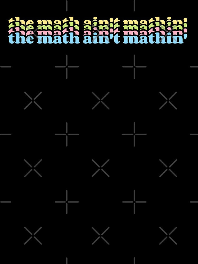 The Math Ain't Mathin' by JRNLTees