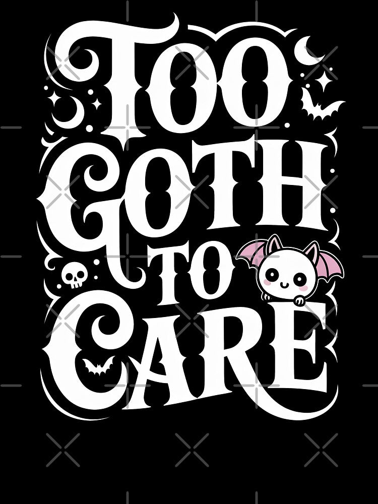 Too Goth to Care Funny Kawaii Goth Gift for Gothic Girls by Say It With Ink