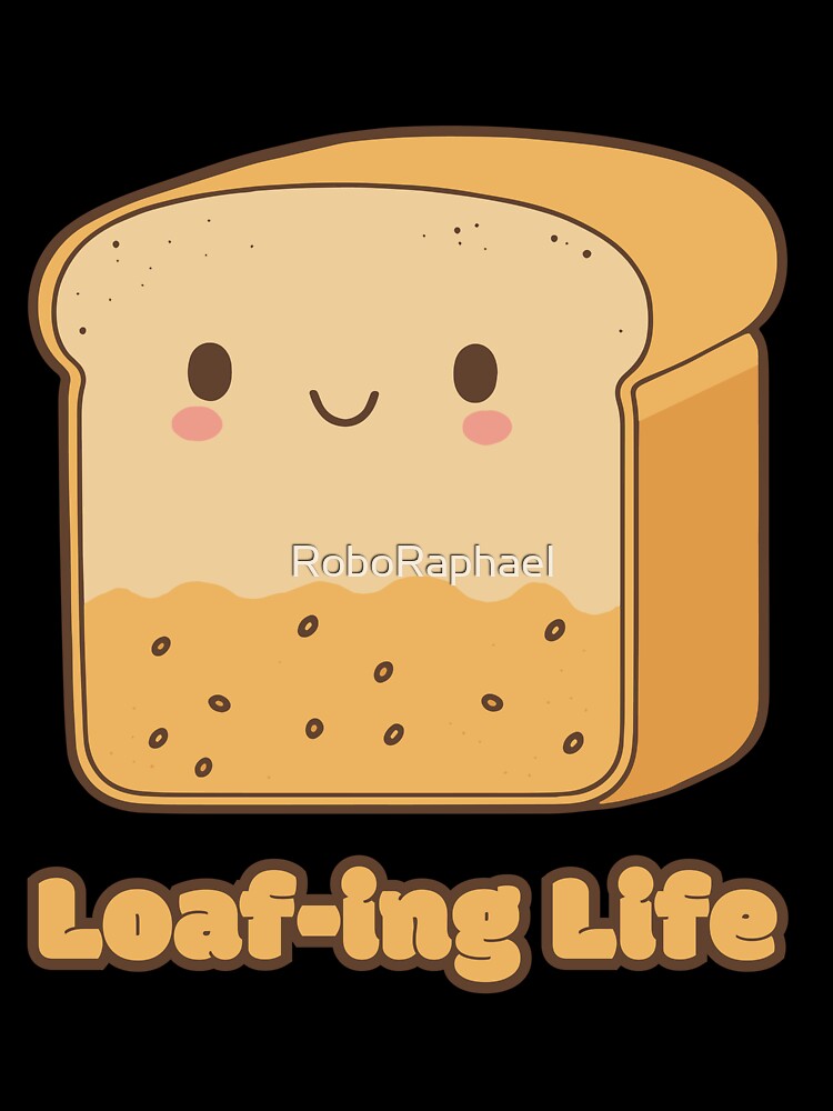 Loaf-ing Life - cute kawaii satisfied piece of bread by RoboRaphael