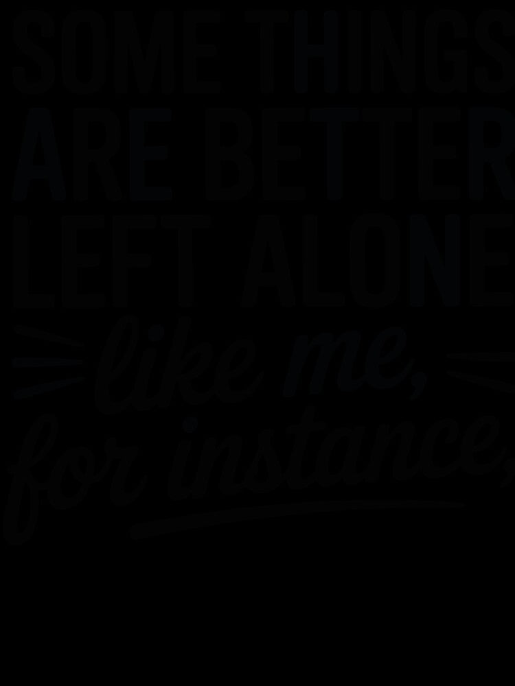 Some Things Are Better Left Alone Funny Sarcastic Quote by Oualid Art