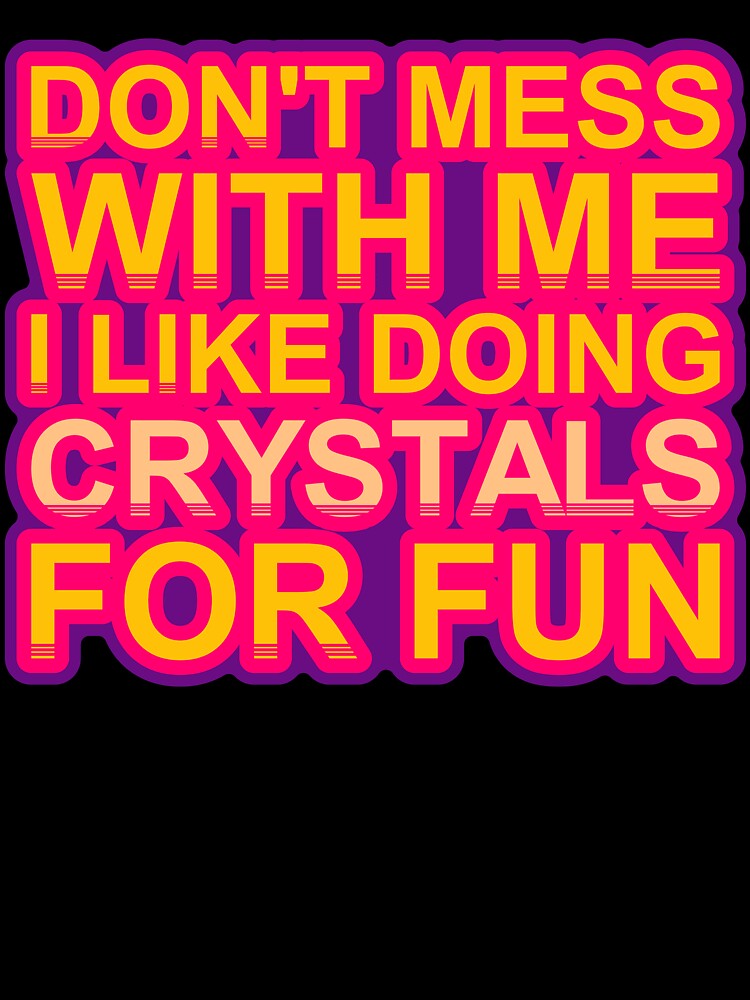 Don'T Mess With I Like Doing Crystals For Fun by TheIconSmith