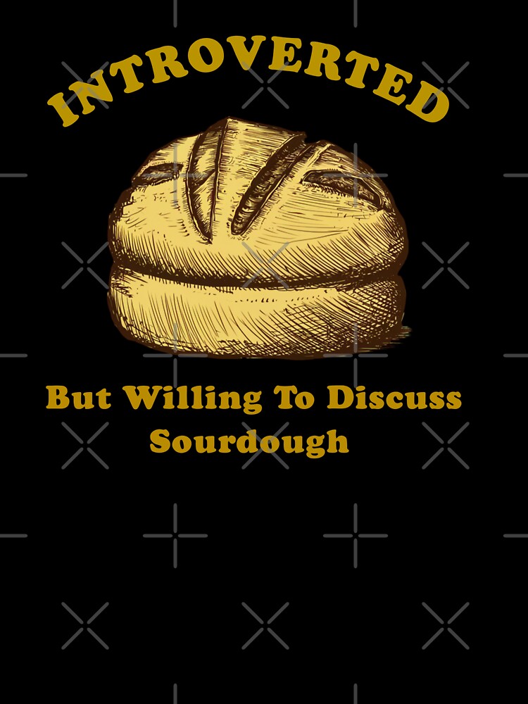 Introverted But Willing To Discuss Sourdough by artzaka