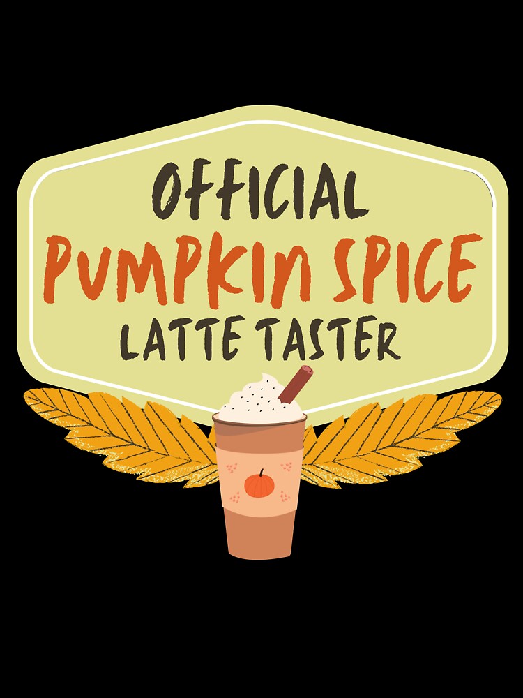Official Pumpkin Spice Latte Taster by RunThatApparel