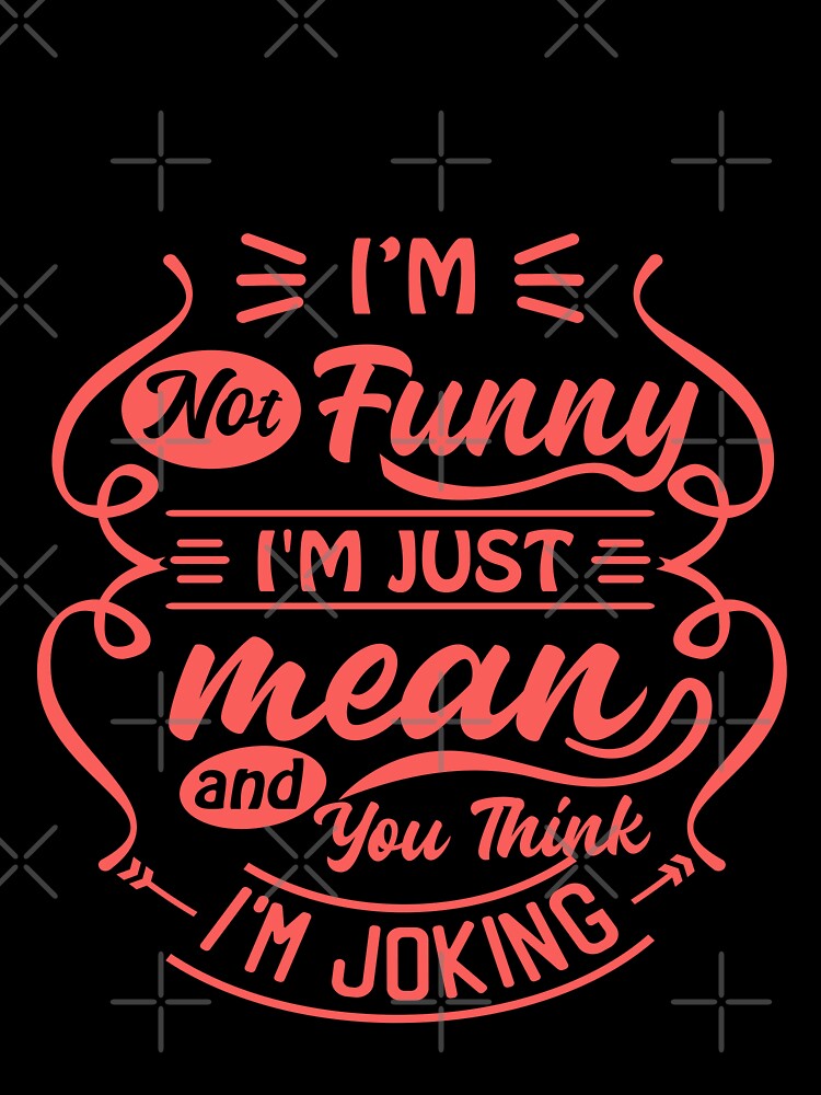 I'm Not Funny I'm Just Mean And You Think I'm Joking Sarcastic Humor Personality by JonesFlora2025
