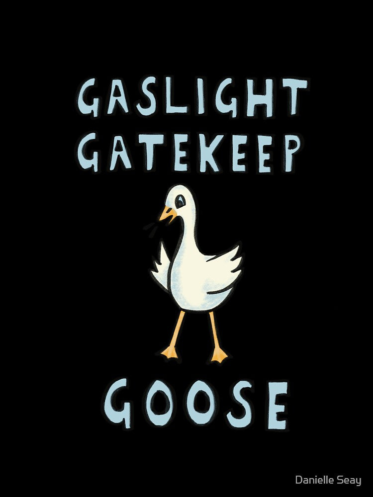 Gaslight Gatekeep Goose by Danielle Seay