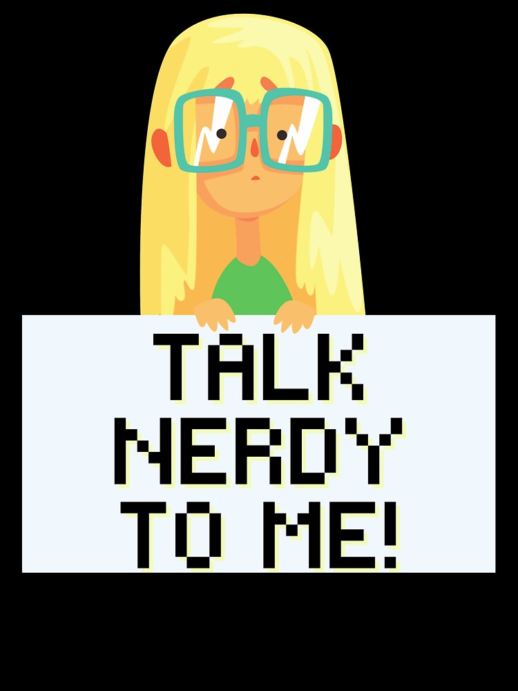 Talk Nerdy to Me! Science Technology Engineer Math Nerd Girl by Kathy Gerstorff