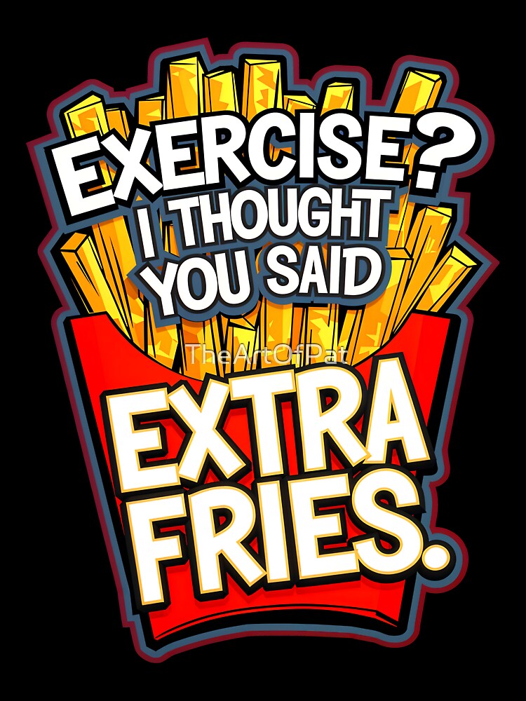 Exercise I Thought You Said Extra Fries Funny Food Quote by TheArtOfPat