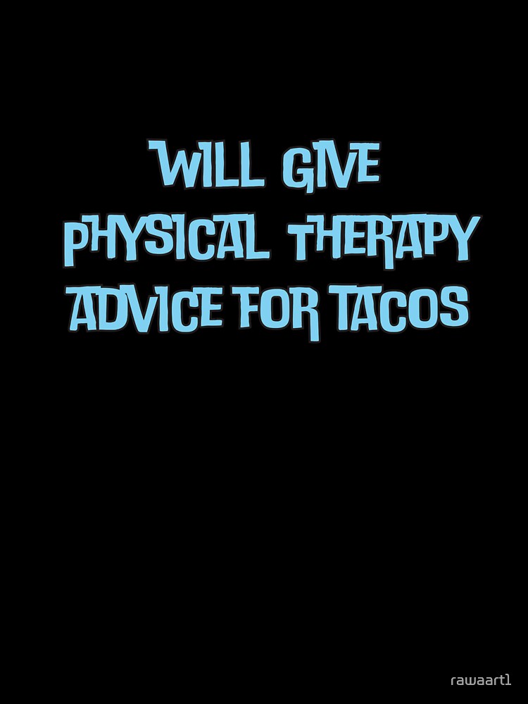 will give Physical Therapy advice for tacos by rawaart1
