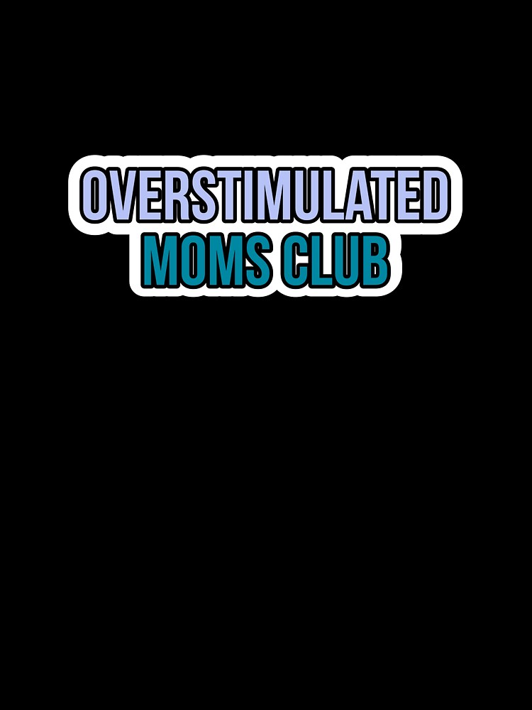 Overstimulated moms club by Laura-stbr