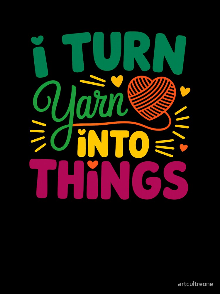 I Turn Yarn Into Things – Crochet Humor by artcultreone
