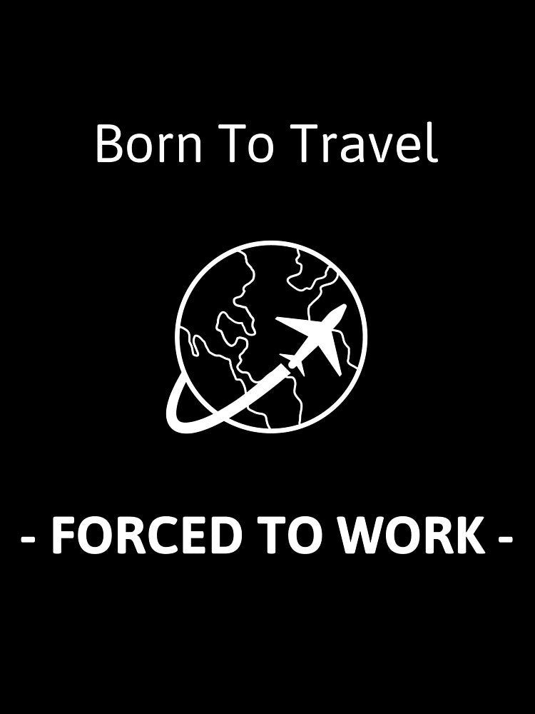 Born to Travel Forced To Work by vukojev-alex