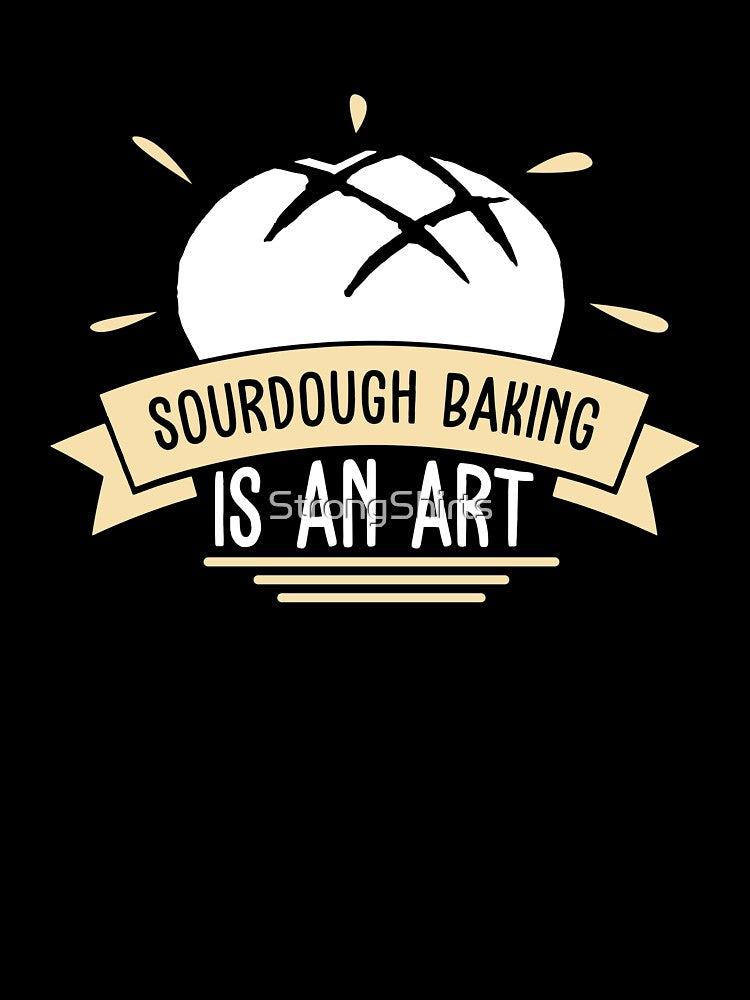 Sourdough Baking Awesome Sourdough Bread A Sourdough Artist by StrongShirts