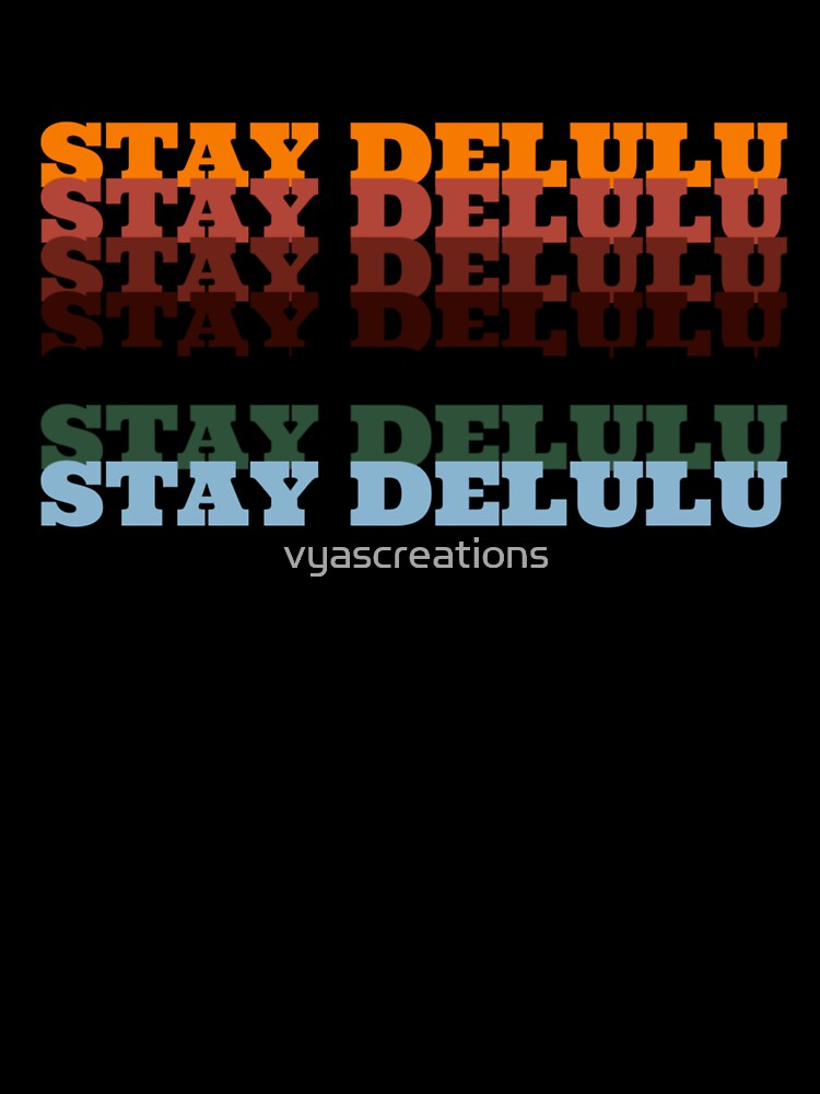 Stay delulu,Staying delulu is the solulu by vyascreations