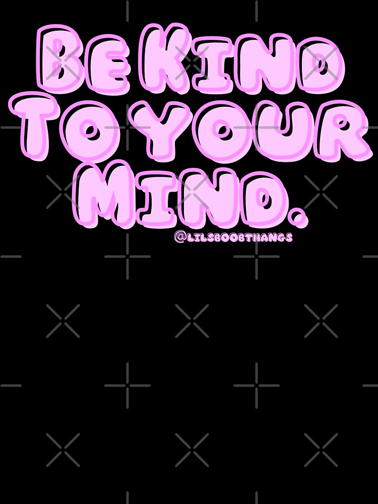 Be kind to your mind. v6 | lilsboobthangs by lilsboobthangs