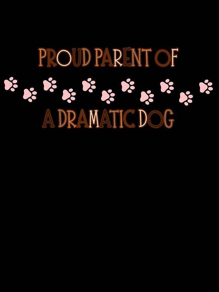 Proud Parent of a Dramatic Dog Funny Owner Design by FeminineFlex