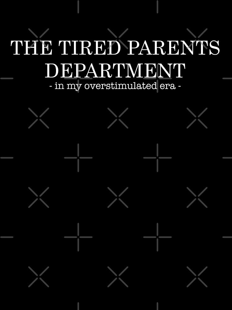 The Tired Parents Department - In My Overstimulated Era by RLYGR8