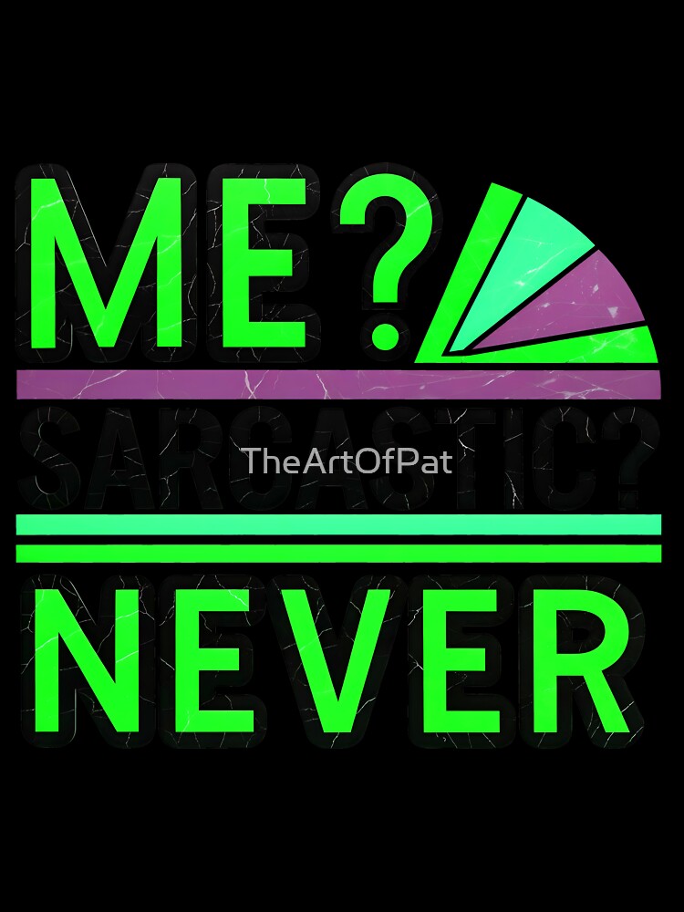 Me Sarcastic Never Funny Quote by TheArtOfPat