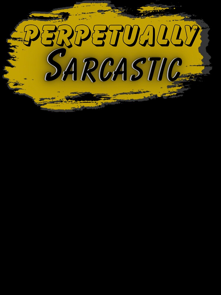 Perpetually Sarcastic Design by SarcastikTeez
