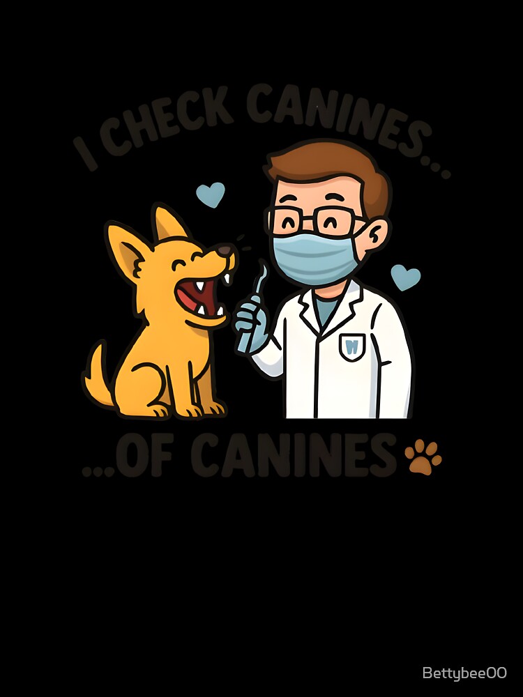 Vet life - I Check Canines... of Canines – Funny Veterinary Dentist Design by Bettybee00