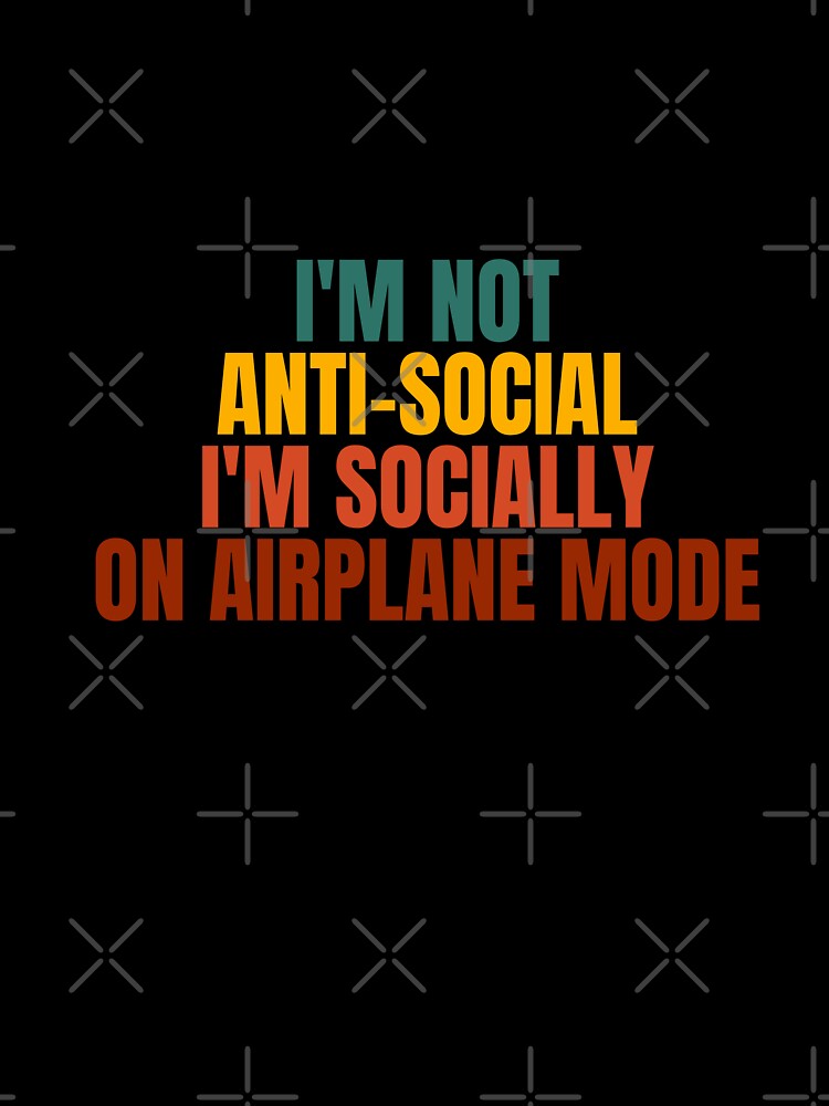 I'm not anti social i'm socially on airoplane mode by Dondonmart