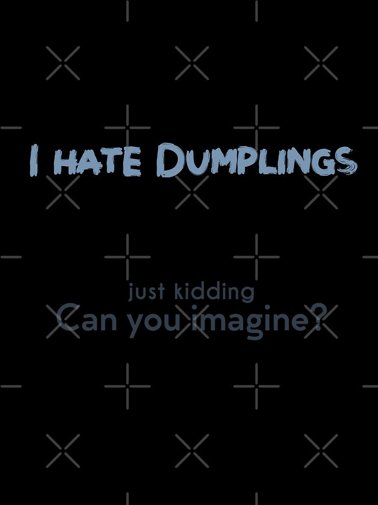 I hate Dumplings! JK Can you imagine? by NashG-art