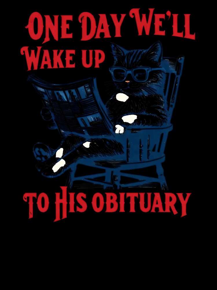 One Day We Will Wake Up to His Obituary by Growtopdown