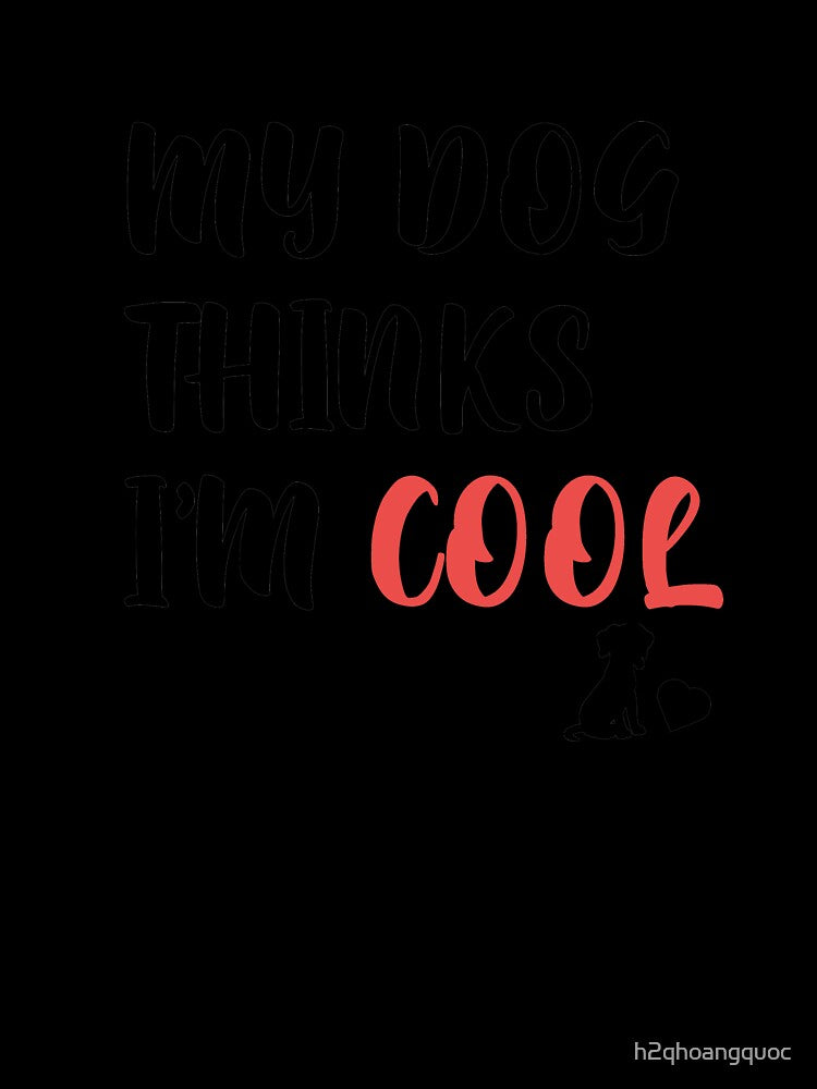 Mens My Dog Thinks Im Cool Funny Sarcastic Humor Novelty Puppy Tee by h2qhoangquoc